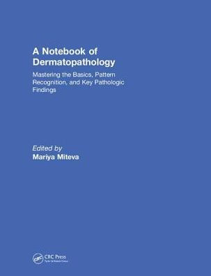 A Notebook of Dermatopathology: Mastering the Basics, Pattern Recognition, and Key Pathologic Findings / Edition 1