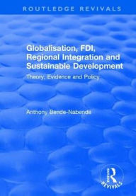 Title: Globalisation, FDI, Regional Integration and Sustainable Development: Theory, Evidence and Policy / Edition 2, Author: Anthony Bende-Nabende