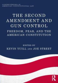 Title: The Second Amendment and Gun Control: Freedom, Fear, and the American Constitution / Edition 1, Author: Kevin Yuill