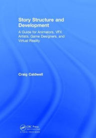 Title: Story Structure and Development: A Guide for Animators, VFX Artists, Game Designers, and Virtual Reality, Author: Craig Caldwell