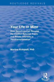 Title: Revival: Your Life or Mine (2003): How Geoethics Can Resolve the Conflict Between Public and Private Interests in Xenotransplantation / Edition 1, Author: Martine Rothblatt