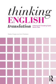 Title: Thinking English Translation: Analysing and Translating English Source Texts / Edition 1, Author: Stella Cragie