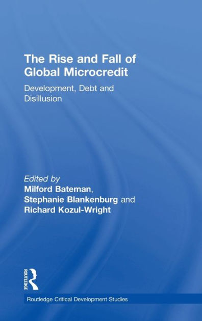 The Rise And Fall Of Global Microcredit: Development, Debt And ...