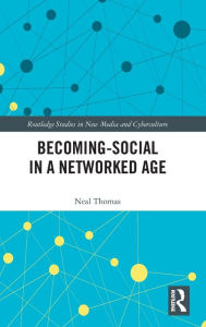 Title: Becoming-Social in a Networked Age, Author: Neal Thomas