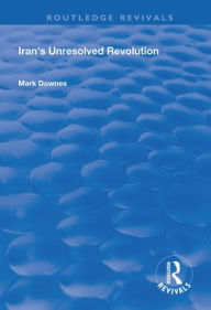 Title: Iran's Unresolved Revolution, Author: Mark Downes