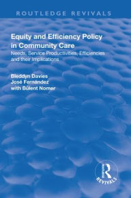 Title: Equity and Efficiency Policy in Community Care: Needs, Service Productivities, Efficiencies and Their Implications / Edition 1, Author: Bleddyn Davies
