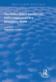 Title: The United States and Europe: Policy Imperatives in a Globalizing World / Edition 1, Author: Howard M. Hensel