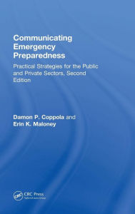 Title: Communicating Emergency Preparedness: Practical Strategies for the Public and Private Sectors, Second Edition / Edition 2, Author: Damon P. Coppola