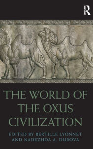 Title: The World of the Oxus Civilization / Edition 1, Author: Bertille Lyonnet