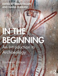 Title: In the Beginning: An Introduction to Archaeology / Edition 14, Author: Brian M. Fagan