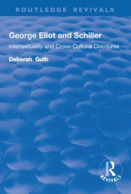 Title: George Eliot and Schiller: Intertextuality and Cross-Cultural Discourse, Author: Deborah Guth