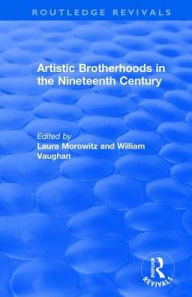 Title: Artistic Brotherhoods in the Nineteenth Century, Author: Laura Morowitz