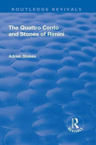 Title: The Quattro Cento and Stones of Rimini: A Different Conception of the Italian Renaissance, Author: Adrian Stokes