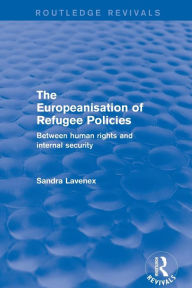 Title: Revival: The Europeanisation of Refugee Policies (2001): Between Human Rights and Internal Security / Edition 1, Author: Sandra Lavenex