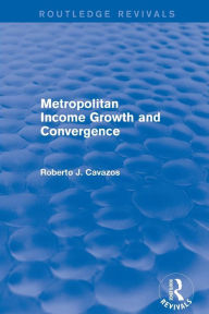 Title: Metropolitan Income Growth and Convergence / Edition 1, Author: Roberto J. Cavazos