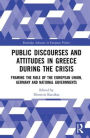 Public Discourses and Attitudes in Greece during the Crisis: Framing the Role of the European Union, Germany and National Governments / Edition 1