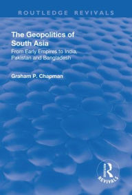Title: The Geopolitics of South Asia: From Early Empires to India, Pakistan and Bangladesh, Author: Graham Chapman
