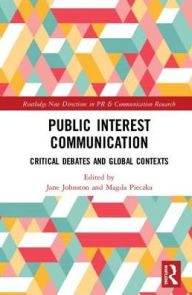 Title: Public Interest Communication: Critical Debates and Global Contexts / Edition 1, Author: Jane Johnston