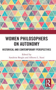 Title: Women Philosophers on Autonomy: Historical and Contemporary Perspectives, Author: Sandrine Berges