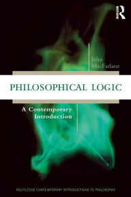 Title: Philosophical Logic: A Contemporary Introduction / Edition 1, Author: John MacFarlane