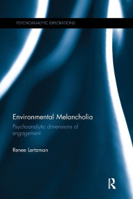 Title: Environmental Melancholia: Psychoanalytic dimensions of engagement / Edition 1, Author: Renee Lertzman