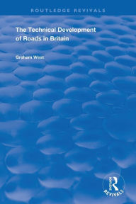 Title: The Technical Development of Roads in Britain, Author: Graham West