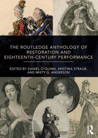 Title: The Routledge Anthology of Restoration and Eighteenth-Century Performance / Edition 1, Author: Daniel O'Quinn