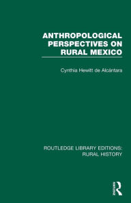 Title: Anthropological Perspectives on Rural Mexico / Edition 1, Author: Cynthia Hewitt de Alcántara