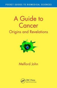 Title: A Guide to Cancer: Origins and Revelations / Edition 1, Author: Melford John