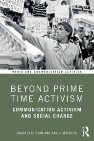 Title: Beyond Prime Time Activism: Communication Activism and Social Change / Edition 1, Author: Charlotte Ryan