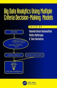 Title: Big Data Analytics Using Multiple Criteria Decision-Making Models / Edition 1, Author: Ramakrishnan Ramanathan
