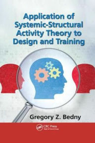 Title: Application of Systemic-Structural Activity Theory to Design and Training / Edition 1, Author: Gregory Z. Bedny
