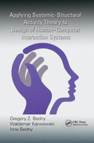 Title: Applying Systemic-Structural Activity Theory to Design of Human-Computer Interaction Systems / Edition 1, Author: Gregory Z. Bedny