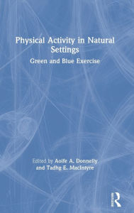 Title: Physical Activity in Natural Settings: Green and Blue Exercise / Edition 1, Author: Aoife A. Donnelly