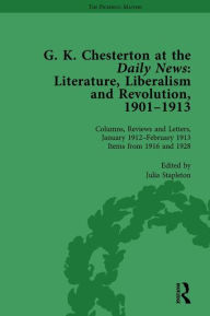 Title: G K Chesterton at the Daily News, Part II, vol 8: Literature, Liberalism and Revolution, 1901-1913, Author: Julia Stapleton