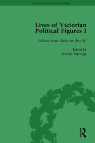 Title: Lives of Victorian Political Figures, Part I, Volume 4: Palmerston, Disraeli and Gladstone by their Contemporaries, Author: Nancy LoPatin-Lummis