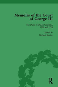 Title: The Diary of Queen Charlotte, 1789 and 1794: Memoirs of the Court of George III, Volume 4 / Edition 1, Author: Michael Kassler