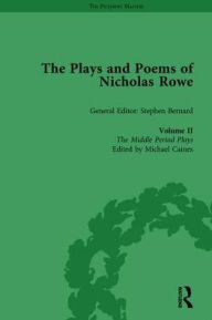 Title: The Plays and Poems of Nicholas Rowe, Volume II: The Middle Period Plays / Edition 1, Author: Michael Caines