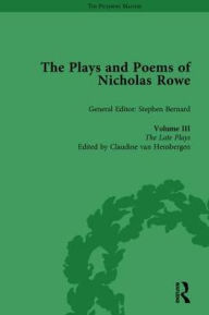 Title: The Plays and Poems of Nicholas Rowe, Volume III: The Late Plays / Edition 1, Author: Stephen Bernard