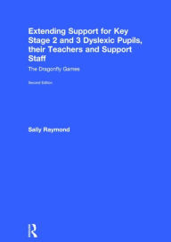 Title: Extending Support for Key Stage 2 and 3 Dyslexic Pupils, their Teachers and Support Staff: The Dragonfly Games, Author: Sally Raymond