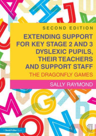 Title: Extending Support for Key Stage 2 and 3 Dyslexic Pupils, their Teachers and Support Staff: The Dragonfly Games, Author: Sally Raymond