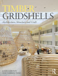 Title: Timber Gridshells: Architecture, Structure and Craft / Edition 1, Author: John Chilton