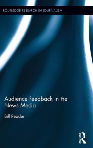 Title: Audience Feedback in the News Media / Edition 1, Author: Bill Reader