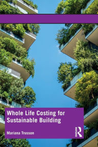 Title: Whole Life Costing for Sustainable Building / Edition 1, Author: Mariana Trusson