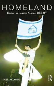 Title: Homeland: Zionism as Housing Regime, 1860-2011 / Edition 1, Author: Yael Allweil