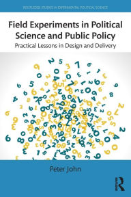 Title: Field Experiments in Political Science and Public Policy: Practical Lessons in Design and Delivery / Edition 1, Author: Peter John