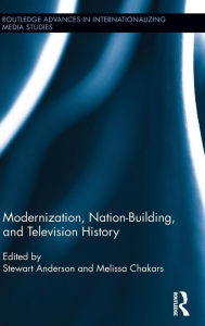 Title: Modernization, Nation-Building, and Television History / Edition 1, Author: Stewart Anderson