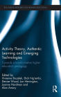 Activity Theory, Authentic Learning and Emerging Technologies: Towards a transformative higher education pedagogy