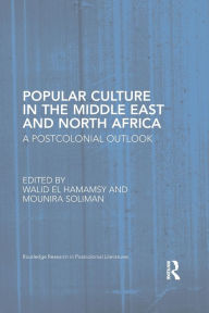 Title: Popular Culture in the Middle East and North Africa: A Postcolonial Outlook, Author: Walid El Hamamsy