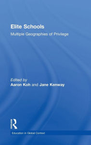 Title: Elite Schools: Multiple Geographies of Privilege / Edition 1, Author: Aaron Koh